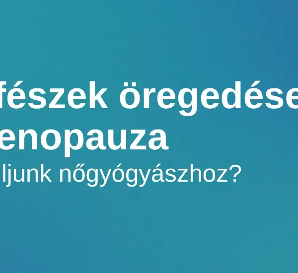 A petefészek öregedése és a menopauza – mikor forduljunk nőgyógyászhoz?